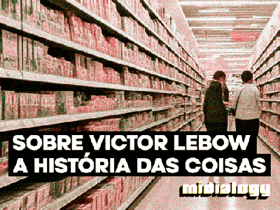 Sobre Victor Lebow e sua frase assustadora sobre&nbsp;consumo